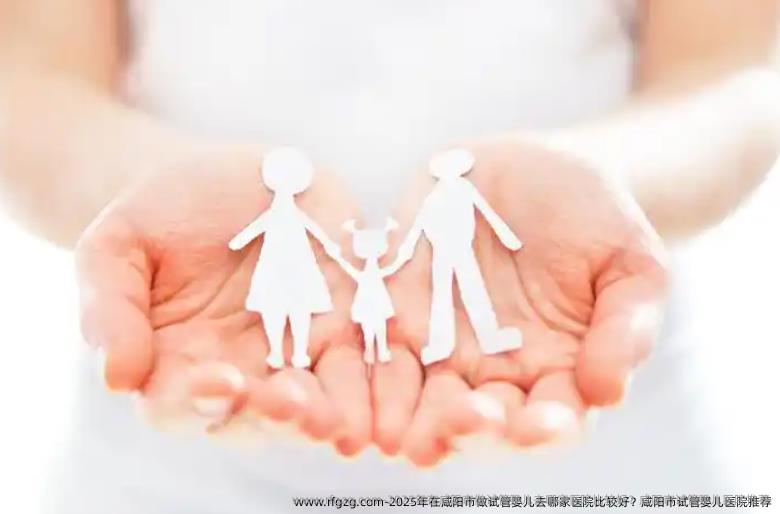 2025年在咸阳市做代孕去哪家医院比较好?咸阳市代孕医院推荐